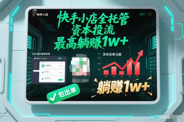 【快手小店全托管】资本投流，包出单，最高躺賺1w+【揭秘】-小目标云网创