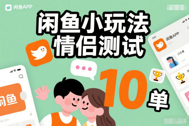 闲鱼小玩法情侣测试，操作简单，没有成本，每天10单-小目标云网创