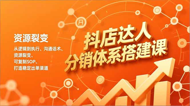 抖店达人分销体系搭建课，从逻辑到执行、沟通话术、资源裂变，可复制SOP，打造稳定出单渠道-小目标云网创